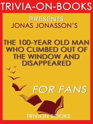 cover image of The 100-Year-Old Man Who Climbed Out the Window and Disappeared by Jonas Jonasson (Trivia-On-Books)